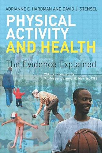 Physical activity and health : the evidence explained; Adrianne E. Hardman; 2003