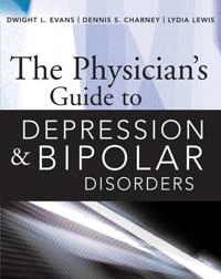 Physician's Guide to Depression and Bipolar Disorders; Dwight Evans, Dennis Charney, Lydia Lewis, Dwight L Evans, Dennis S Charney; 2005
