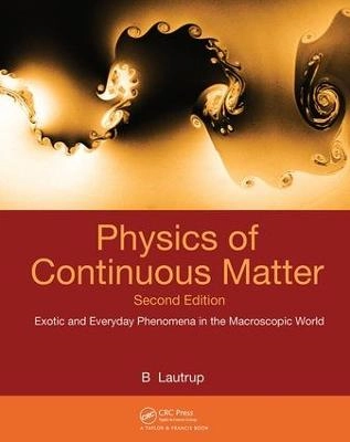 Physics of continuous matter : exotic and everyday phenomena in the macroscopic world; Benny Lautrup; 2011