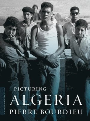 Picturing Algeria; Pierre Bourdieu, Franz Schultheis, Christine Frisinghelli; 2012