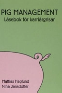 Pig management : läsebok för karriärgrisar; Mattias Haglund; 2004