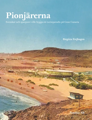 Pionjärerna : svenskar och spanjorer ville skapa ett turistparadis på Gran Canaria; Birgitta Frejhagen; 2013