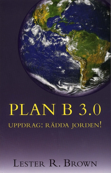 PLAN B 3.0 - Uppdrag: rädda jorden!; Lester R. Brown; 2008