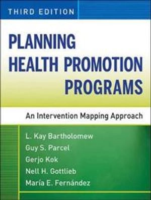 Planning Health Promotion Programs: An Intervention Mapping Approach, 3rd E; L. Kay Bartholomew, Guy S. Parcel, Gerjo Kok; 2011