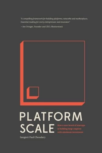 Platform Scale: How an Emerging Business Model Helps Startups Build Large Empires with Minimum Investment; Sangeet Paul Choudary; 2015
