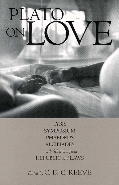 Plato on love : Lysis, Symposium, Phaedrus, Alcibiades, with selections from Republic, Laws; Platon, C. D. C. Reeve; 2006