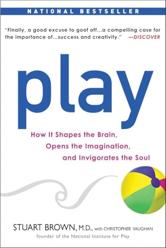 Play : how it shapes the brain, opens the imagination, and invigorates the soul; Stuart L. Brown; 2009