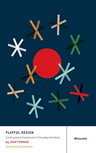 Playful design : creating game experiences in everyday interfaces; John. Ferrara; 2012