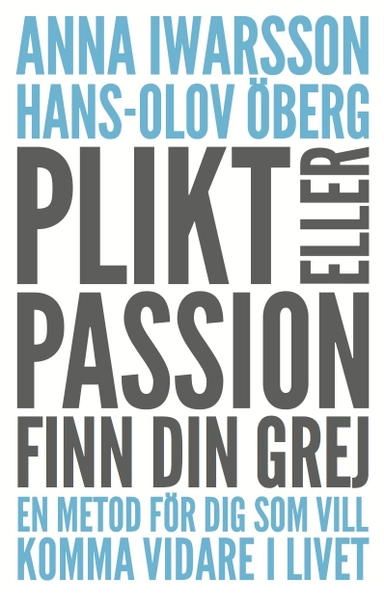 Plikt eller passion : finn din grej - en metod för dig som vill komma vidare i livet; Anna Iwarsson, Hans-Olov Öberg; 2016