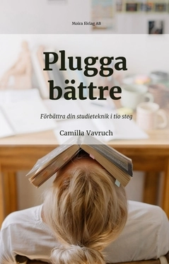 Plugga bättre : förbättra din studieteknik i tio steg; Camilla Vavruch; 2022
