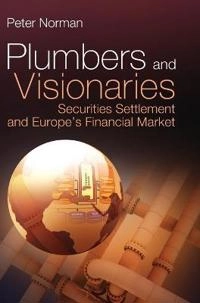 Plumbers and Visionaries: Securities Settlement and Europe's Financial Mark; Peter Norman; 2007