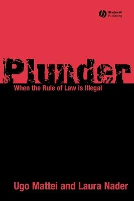 Plunder: When the Rule of Law is Illegal; Ugo Mattei, Laura Nader; 1991