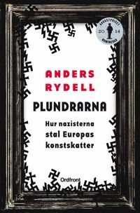 Plundrarna : hur nazisterna stal Europas konstskatter; Anders Rydell; 2013