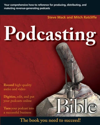 Podcasting Bible; Mitch Ratcliffe, Steve Mack; 2007