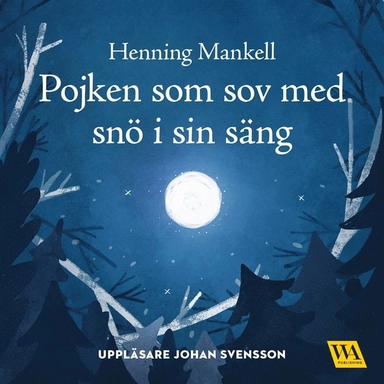 Pojken som sov med snö i sin säng; Henning Mankell, Johan Svensson, Cecilia Heikkilä; 2017