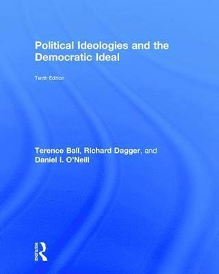 Political ideologies and the democratic ideal; Terence Ball, Richard Dagger, Daniel I. O'Neill; 2017