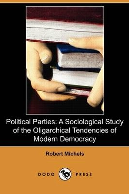 Political parties : a sociological study of the oligarchical tendencies of modern democracy; Robert Michels; 2009