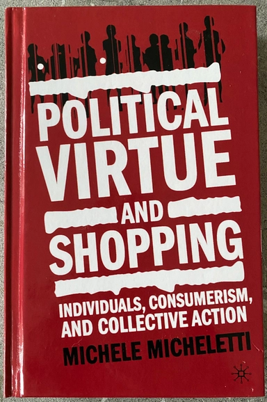 Political virtue and shopping : individuals, consumerism, and collective action; Michele Micheletti; 2003