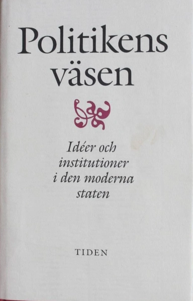 Politikens väsen : idéer och institutioner i den moderna staten : uppsatser