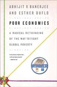 Poor economics : a radical rethinking of the way to fight global poverty; Abhijit V. Banerjee; 2011