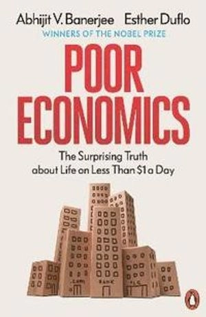 Poor economics : barefoot hedge-fund managers, DIY doctors and the surprising truth about life on less than $1 a day; Abhijit V. Banerjee; 2012