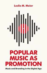 Popular Music as Promotion: Music and Branding in the Digital Age; Leslie Meier; 2016