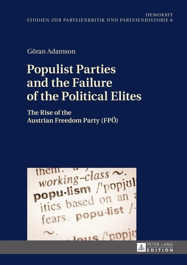 Populist parties and the failure of the political elites : the rise of the Austrian Freedom Party (FPÖ); Göran Adamson; 2016