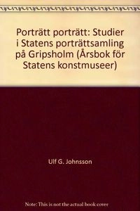 Porträtt, porträtt: studier i Statens porträttsamling på GripsholmVolym 1 av Studier (Sweden. Nationalmuseum)Volym 33 av Årsbok för Svenska statens konstsamlingar, Nationalmuseum (Sweden).Utgåva 33 av Årsbok för statens konstmuseer, Statens Konstmuseer Stockholm, ISSN 0349-6236; Ulf G. Johnsson, Statens konstmuseer; 1987