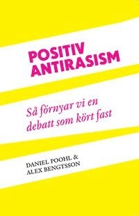 Positiv antirasism : så förnyar vi en debatt som kört fast