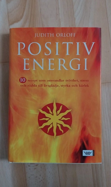 Positiv energi : 10 recept som omvandlar trötthet, stress och rädsla till livsglädje, styrka och kärlek; Judith Orloff; 2008
