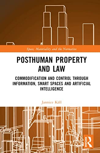 Posthuman property and law : commodification and control through information, smart spaces and artificial intelligence