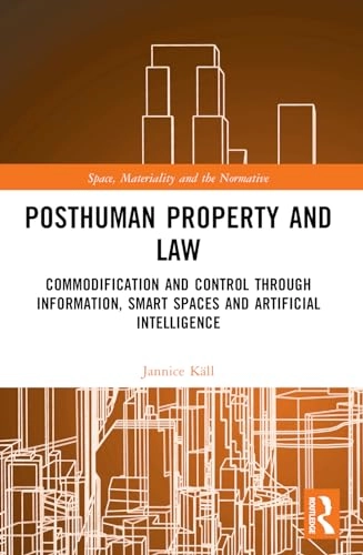 Posthuman property and law : commodification and control through information, smart spaces and artificial intelligence
