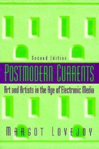 Postmodern currents : art and artists in the age of electronic media; Margot Lovejoy; 1997