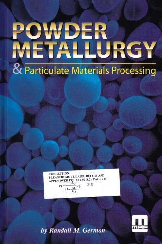 Powder metallurgy and particulate materials processing : the processes, materials, products, properties and applications; Randall M. German; 2005