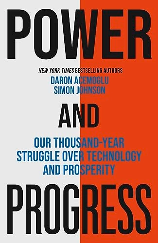 Power and progress : our thousand-year struggle over technology and prosperity; Daron Acemoglu, Simon Johnson; 2023