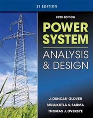 Power system analysis and design : Si Edition / J. Duncan Glover, Mulukutla S. Sarma, Thomas J. Overbye; J. Duncan Glover; 2012