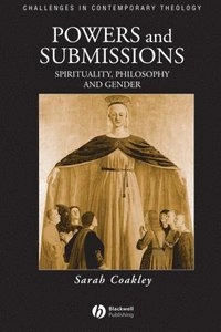 Powers and Submissions: Spirituality, Philosophy and Gender; Sarah Coakley; 2008
