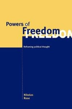 Powers of freedom : reframing political thought; Nikolas Rose; 1999