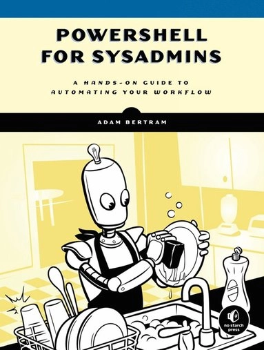 PowerShell for sysadmins : workflow automation made easy; Adam Bertram; 2020