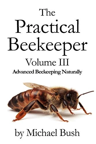 Practical Beekeeper Volume III Advanced Beekeeping Naturally; Michael Bush; 2011