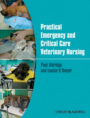 Practical Emergency and Critical Care Veterinary Nursing; Paul Aldridge, Louise O'Dwyer; 2013