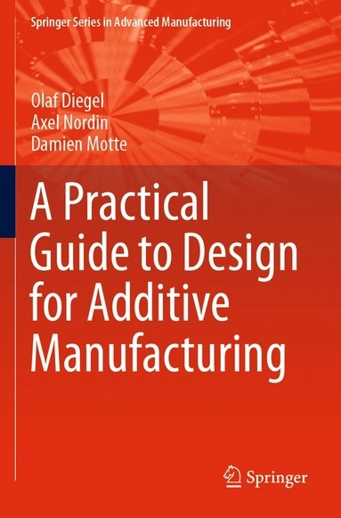 Practical Guide to Design for Additive Manufacturing; Olaf Diegel, Axel Nordin, Damien Motte; 2020