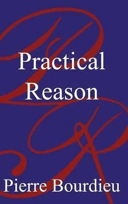 Practical reason : on the theory of action; Pierre Bourdieu; 1998