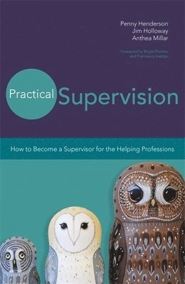 Practical supervision : how to become a supervisor for the helping professions; Penny Henderson; 2014