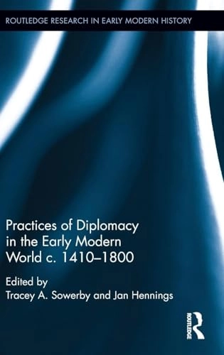 Practices of diplomacy in the early modern world c.1410-1800