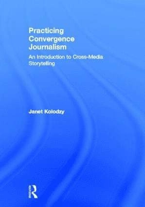 Practicing convergence journalism; Janet Kolodzy; 2012