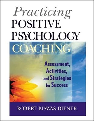 Practicing Positive Psychology Coaching: Assessment, Diagnosis, and Interve; Robert Biswas-Diener; 2010