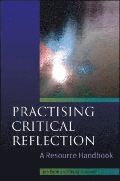 Practising critical reflection [electronic resource] : a resource handbook / Jan Fook and Fiona Gardner