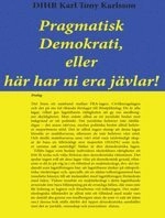 Pragmatisk Demokrati, eller här har ni era jävlar!; Tony Karlsson; 2008