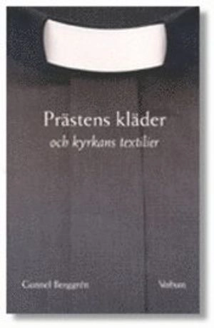 Prästens kläder och kyrkans textilier; Gunnel Berggrén; 2002